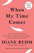 When My Time Comes: Conversations about Whether Those Who Are Dying Should Have the Right to Determine When Life Should End - Paperback