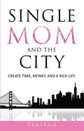 Single Mom And The City: Create Time, Money, And A Rich Life - Paperback