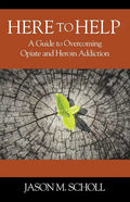 Here To Help: A Guide to Overcoming Opiate and Heroin Addiction - Paperback