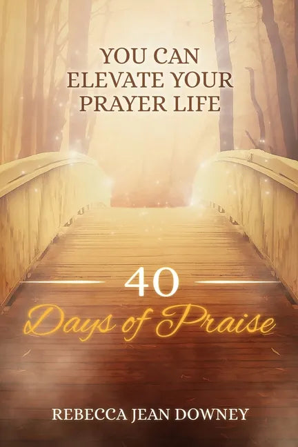 40 Days of Praise: You Can Elevate Your Prayer Life - Paperback