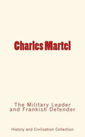 Charles Martel: the Military Leader and Frankish Defender - Paperback
