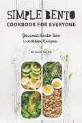 Simple Bento Cookbook for Everyone: Gourmet Bento Box Lunchbox Recipes - Paperback