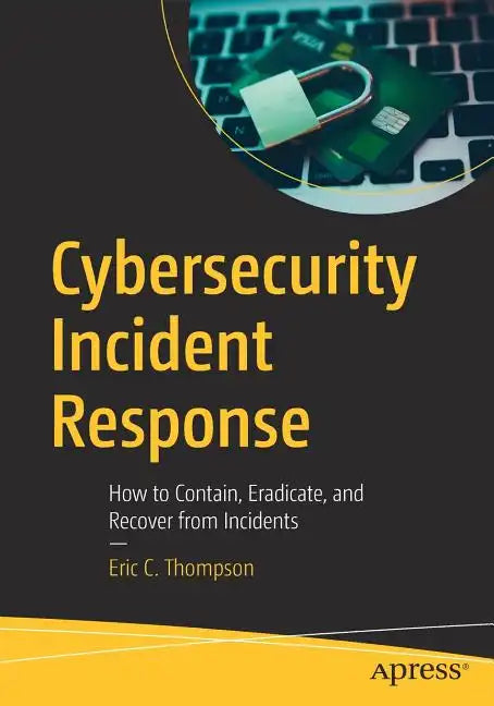 Cybersecurity Incident Response: How to Contain, Eradicate, and Recover from Incidents - Paperback
