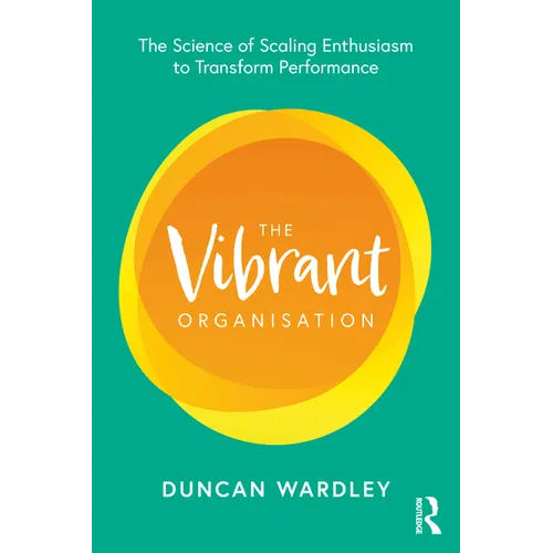 The Vibrant Organisation: The Science of Scaling Enthusiasm to Transform Performance - Paperback