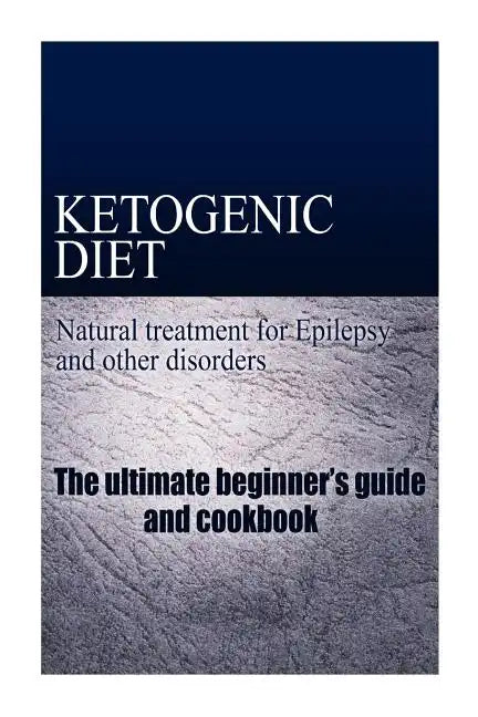 Ketogenic Diet - Natural treatment for Epilepsy and other disorders: The beginner's guide and cookbook - Paperback