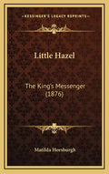 Little Hazel: The King's Messenger (1876) - Hardcover