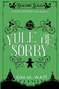 Yule Be Sorry: A Christmas Cozy Mystery (With Dragons) - Paperback