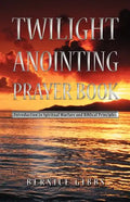 Twilight Anointing Prayer Book: Introduction to Spiritual Warfare and Biblical Principles - Paperback