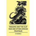 Wakaima and the Clay Man and Other African Folktales - Paperback