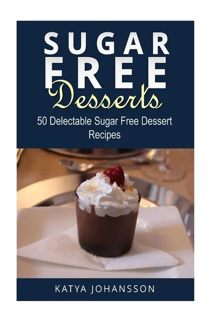 Sugar Free Desserts: 50 Delectable Sugar Free Dessert Recipes - Paperback