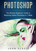 Photoshop: The Ultimate Beginners' Guide to Mastering Adobe Photoshop in 1 Week (Color Version) - Paperback