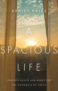 A Spacious Life: Trading Hustle and Hurry for the Goodness of Limits - Paperback