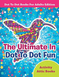 The Ultimate In Dot To Dot Fun - Dot To Dot Books For Adults Edition - Paperback