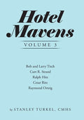 Hotel Mavens Volume 3: Bob and Larry Tisch, Curt R. Strand, Ralph Hitz, Cesar Ritz, and Raymond Orteig - Hardcover