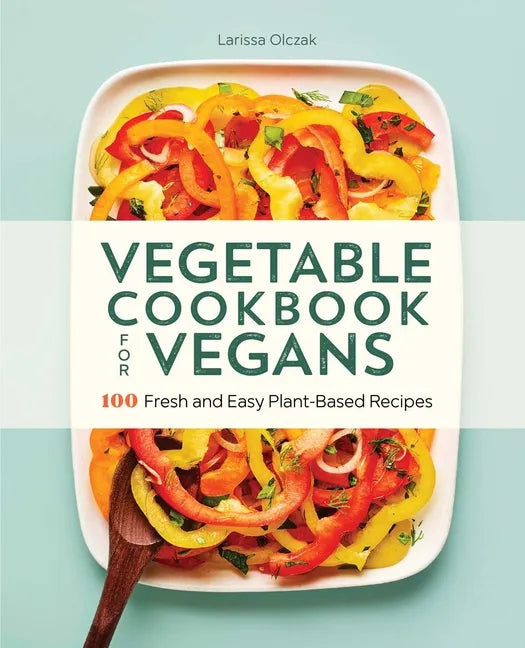 Vegetable Cookbook for Vegans: 100 Fresh and Easy Plant-Based Recipes - Paperback