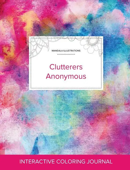 Adult Coloring Journal: Clutterers Anonymous (Mandala Illustrations, Rainbow Canvas) - Paperback