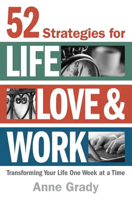 52 Strategies for Life, Love & Work: Transforming Your Life One Week at a Time - Paperback