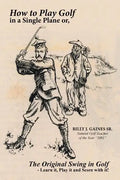 How to Play Golf in a Single Plane: or, The Original Swing in Golf - Learn it, Play it and Score with it! - Paperback