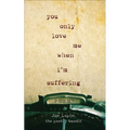 You Only Love Me When I'm Suffering: Poems - Paperback