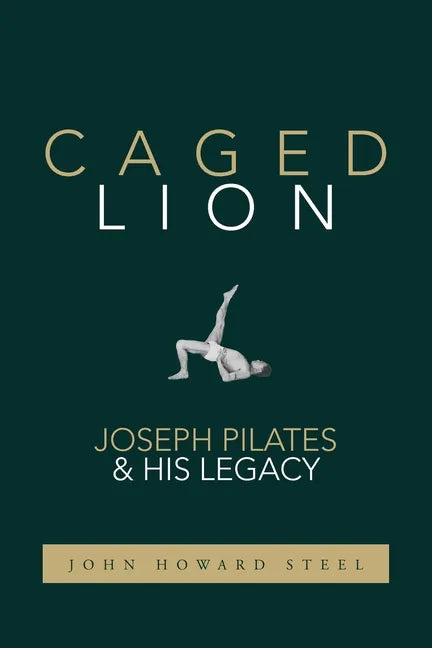 Caged Lion: Joseph Pilates and His Legacy - Paperback