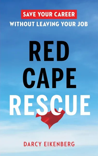 Red Cape Rescue: Save Your Career Without Leaving Your Job - Paperback