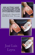 Healthcare Glossary for Interpreters: English-Spanish Medical Terms - Paperback