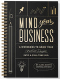 Mind Your Business: A Workbook to Grow Your Creative Passion Into a Full-Time Gig - Spiral