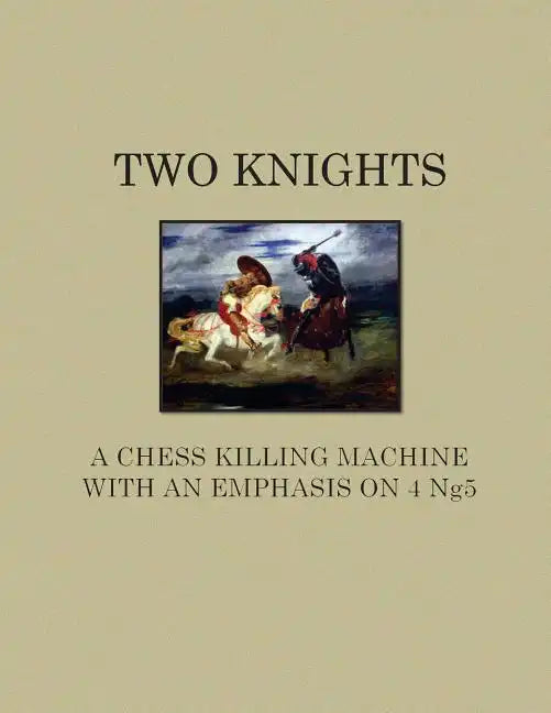 Two Knights A Chess Killing Machine with an Emphasis on 4 Ng5 - Paperback
