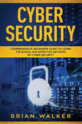 Cyber Security: Comprehensive Beginners Guide to Learn the Basics and Effective Methods of Cyber Security - Paperback