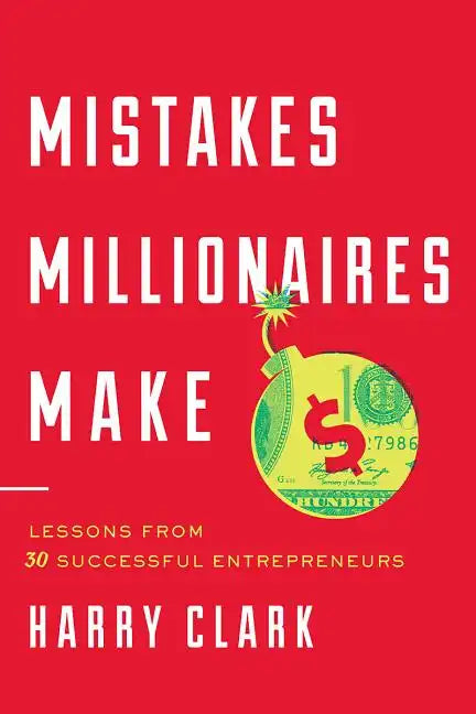 Mistakes Millionaires Make: Lessons from 30 Successful Entrepreneurs - Hardcover