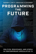 Programming the Future: Politics, Resistance, and Utopia in Contemporary Speculative TV - Paperback