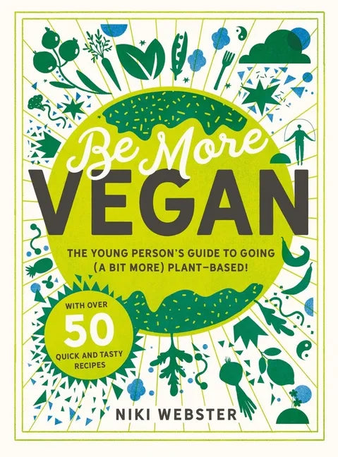 Be More Vegan: The Young Person's Guide to Going (a Bit More) Plant-Based! - Hardcover