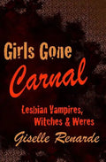 Girls Gone Carnal: Lesbian Vampires, Witches and Weres - Paperback