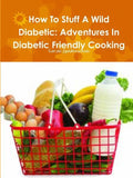 How To Stuff A Wild Diabetic: Adventures In Diabetic Friendly Cooking - Paperback