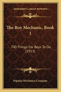 The Boy Mechanic, Book 1: 700 Things For Boys To Do (1913) - Paperback