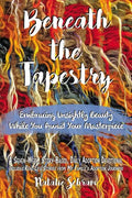 Beneath the Tapestry: Embracing Unsightly Beauty While You Await Your Masterpiece. - Paperback