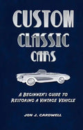 Custom Classic Cars: A Beginner's Guide to Restoring a Vintage Vehicle - Paperback