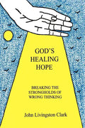 God's Healing Hope: Breaking the Strongholds of Wrong Thinking - Paperback