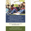 Practical Steps Toward Culturally Responsive K-12 Literacy Instruction: Resisting Barriers, Using Texts, and Making Space - Paperback