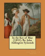 In the Key of Blue (1893). By: John Addington Symonds - Paperback