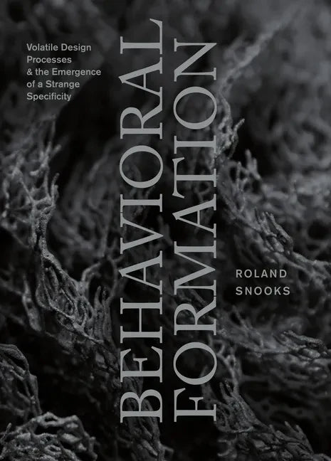 Behavioral Formation: Volatile Design Processes and the Emergence of a Strange Specificity - Paperback
