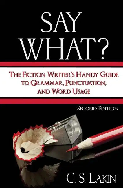 Say What?: The Fiction Writer's Handy Guide to Grammar, Punctuation, and Word Usage - Paperback