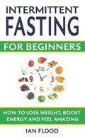 Intermittent Fasting for Beginners - How to Lose Weight Boost Energy and Feel Amazing - Paperback