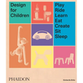 Design for Children: Play, Ride, Learn, Eat, Create, Sit, Sleep - Hardcover