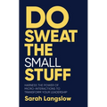 Do Sweat the Small Stuff: Harness the Power of Micro-Interactions to Transform Your Leadership - Hardcover