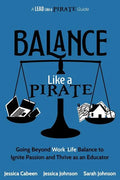 Balance Like a Pirate: Going beyond Work-Life Balance to Ignite Passion and Thrive as an Educator - Paperback