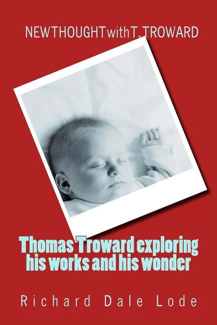 THOMAS TROWARD - exploring his Works and his Wonders: NEW THOUGHT with T. TROWARD - Paperback