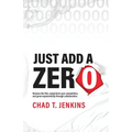 Just Add a Zero: Remove the Film, Outperform Your Competition, and Grow Exponentially through Collaboration - Paperback