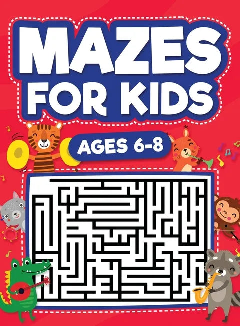 Mazes For Kids Ages 6-8: Maze Activity Book 6, 7, 8 year olds Children Maze Activity Workbook (Games, Puzzles, and Problem-Solving Mazes Activity Book - Hardcover