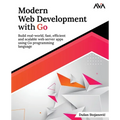 Modern Web Development with Go: Build real-world, fast, efficient and scalable web server apps using Go programming language: Build real-world, fast, - Paperback